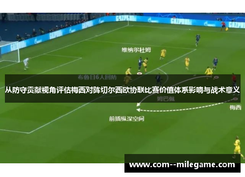 从防守贡献视角评估梅西对阵切尔西欧协联比赛价值体系影响与战术意义 从防守贡献视角评估梅西对阵切尔西欧协联比赛价值体系影响与战术意义