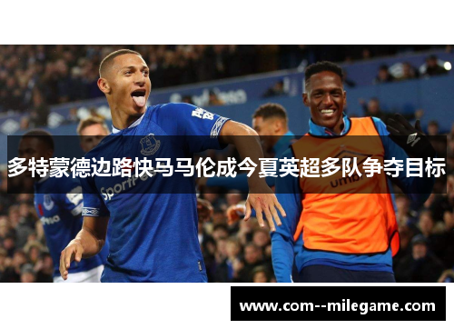 多特蒙德边路快马马伦成今夏英超多队争夺目标 多特蒙德边路快马马伦成今夏英超多队争夺目标