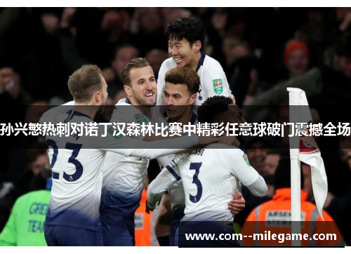 孙兴慜热刺对诺丁汉森林比赛中精彩任意球破门震撼全场 孙兴慜热刺对诺丁汉森林比赛中精彩任意球破门震撼全场