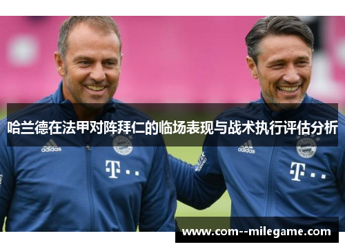 哈兰德在法甲对阵拜仁的临场表现与战术执行评估分析
