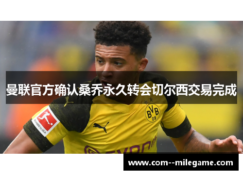 曼联官方确认桑乔永久转会切尔西交易完成